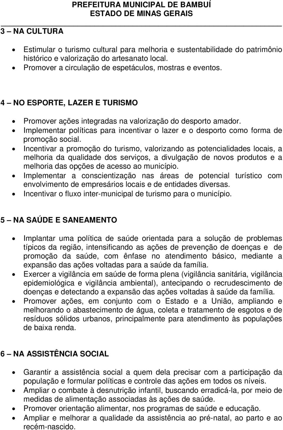 Implementar políticas para incentivar o lazer e o desporto como forma de promoção social.