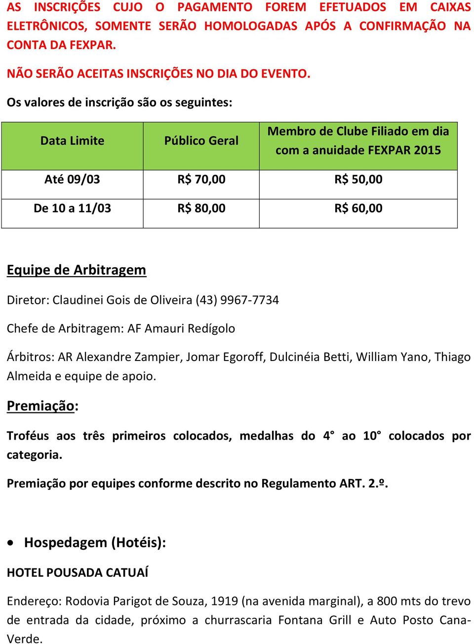 Arbitragem Diretor: Claudinei Gois de Oliveira (43) 9967-7734 Chefe de Arbitragem: AF Amauri Redígolo Árbitros: AR Alexandre Zampier, Jomar Egoroff, Dulcinéia Betti, William Yano, Thiago Almeida e