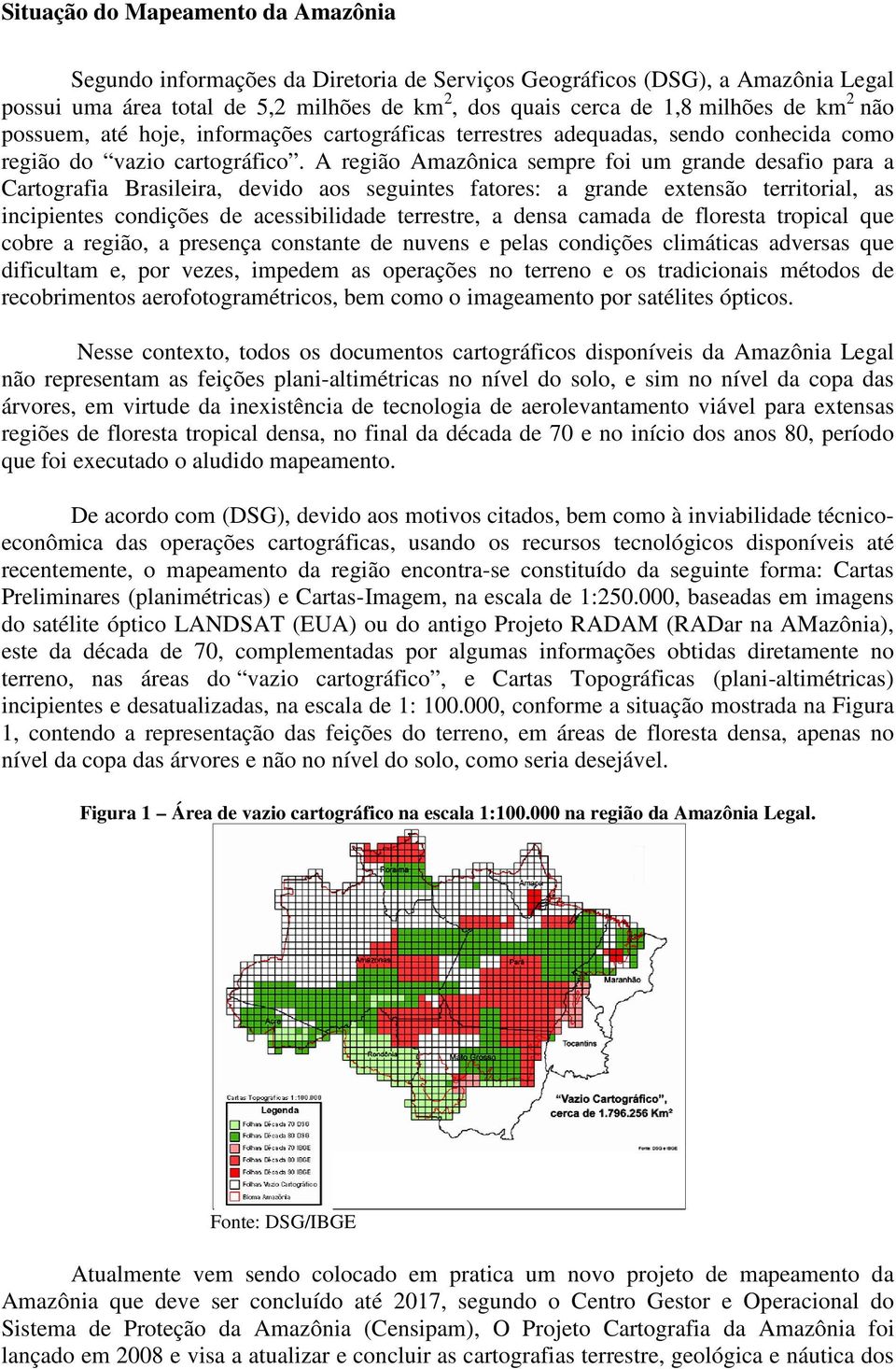 A região Amazônica sempre foi um grande desafio para a Cartografia Brasileira, devido aos seguintes fatores: a grande extensão territorial, as incipientes condições de acessibilidade terrestre, a