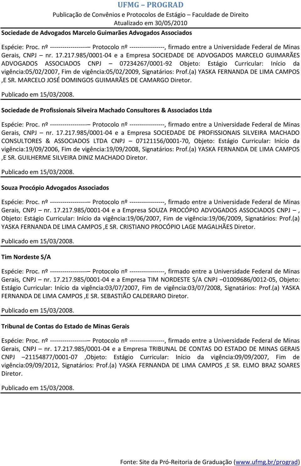 Signatários: Prof.(a) YASKA FERNANDA DE LIMA CAMPOS,E SR. MARCELO JOSÉ DOMINGOS GUIMARÃES DE CAMARGO Diretor. Sociedade de Profissionais Silveira Machado Consultores & Associados Ltda Gerais, CNPJ nr.