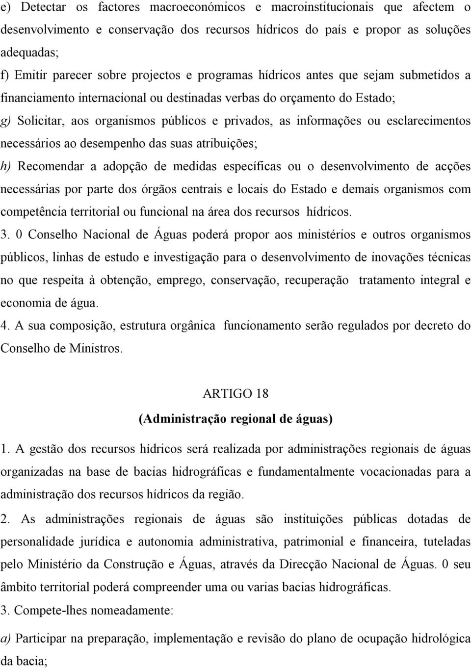 ou esclarecimentos necessários ao desempenho das suas atribuições; h) Recomendar a adopção de medidas específicas ou o desenvolvimento de acções necessárias por parte dos órgãos centrais e locais do