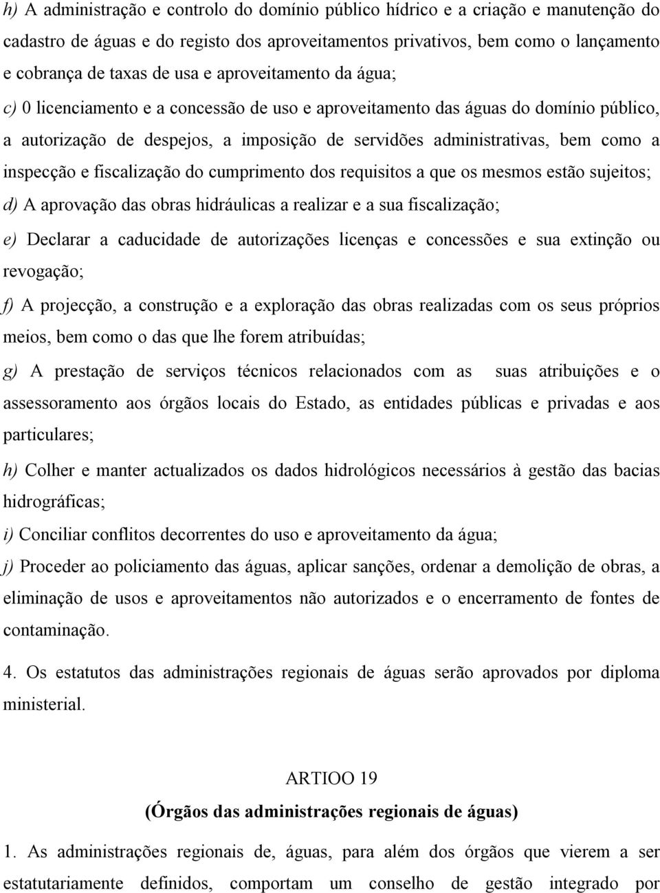 inspecção e fiscalização do cumprimento dos requisitos a que os mesmos estão sujeitos; d) A aprovação das obras hidráulicas a realizar e a sua fiscalização; e) Declarar a caducidade de autorizações