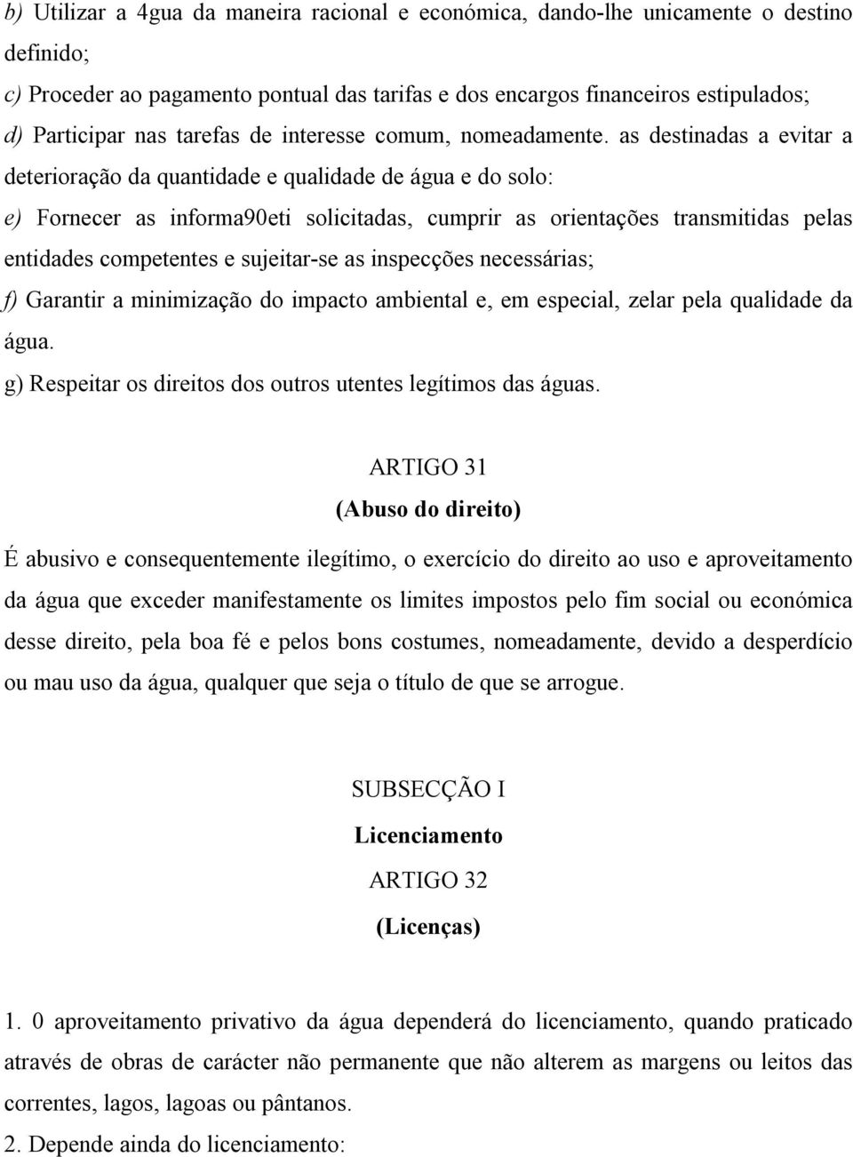 as destinadas a evitar a deterioração da quantidade e qualidade de água e do solo: e) Fornecer as informa90eti solicitadas, cumprir as orientações transmitidas pelas entidades competentes e