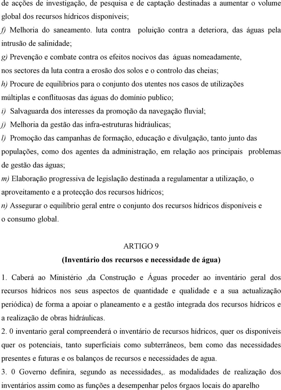 e o controlo das cheias; h) Procure de equilíbrios para o conjunto dos utentes nos casos de utilizações múltiplas e conflituosas das águas do domínio publico; i) Salvaguarda dos interesses da