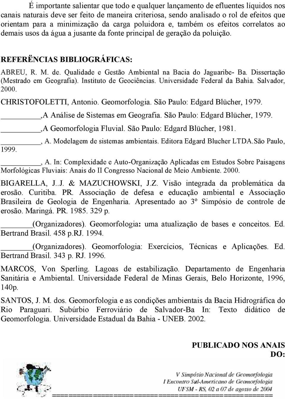 Dissertação (Mestrado em Geografia). Instituto de Geociências. Universidade Federal da Bahia. Salvador, 2000. CHRISTOFOLETTI, Antonio. Geomorfologia. São Paulo: Edgard Blücher, 1979.