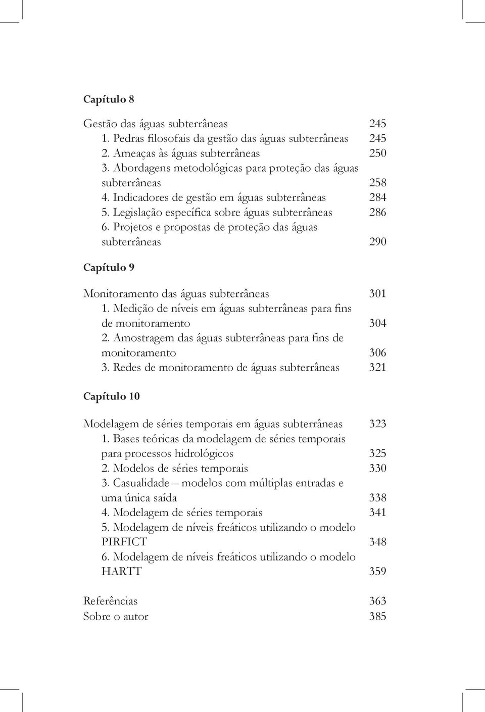 Projetos e propostas de proteção das águas subterrâneas 290 Capítulo 9 Monitoramento das águas subterrâneas 301 1. Medição de níveis em águas subterrâneas para fins de monitoramento 304 2.