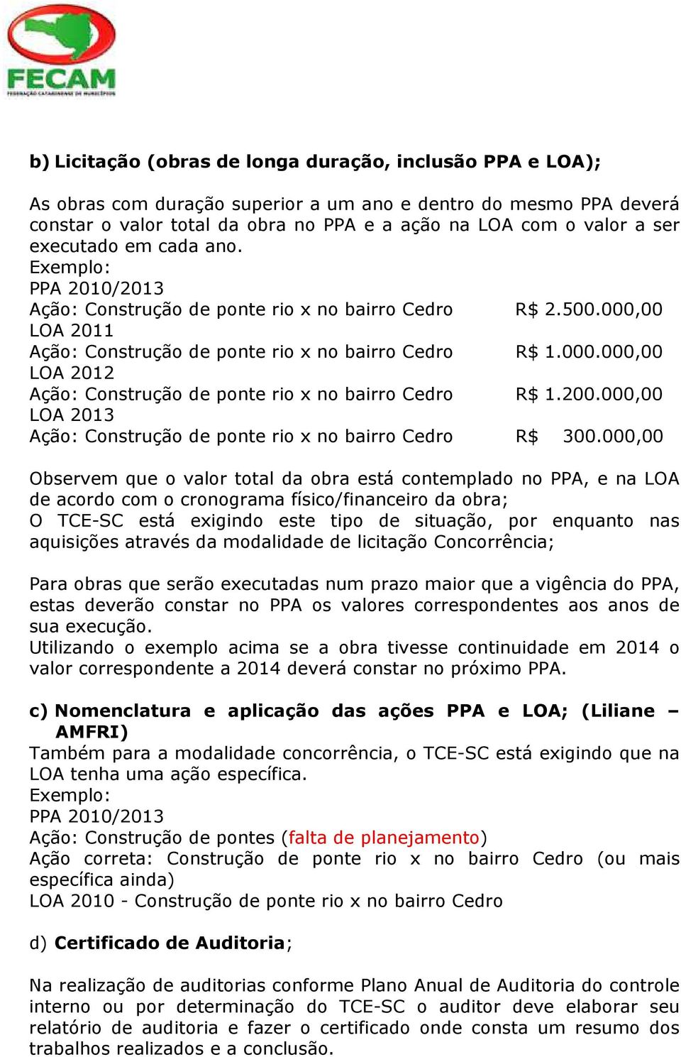 200.000,00 LOA 2013 Ação: Construção de ponte rio x no bairro Cedro R$ 300.