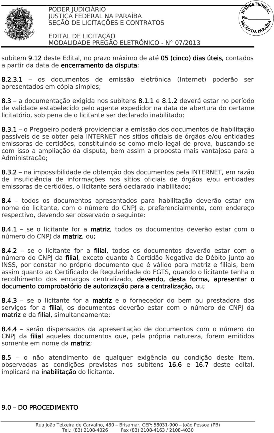 3.1 o Pregoeiro poderá providenciar a emissão dos documentos de habilitação passíveis de se obter pela INTERNET nos sítios oficiais de órgãos e/ou entidades emissoras de certidões, constituindo-se