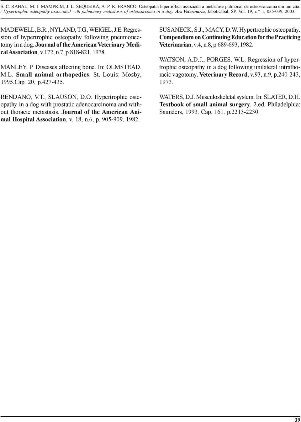 Journal of the American Animal Hospital Association, v. 18, n.6, p. 905-909, 1982. SUSANECK, S.J., MACY, D.W. Hypertrophic osteopathy.