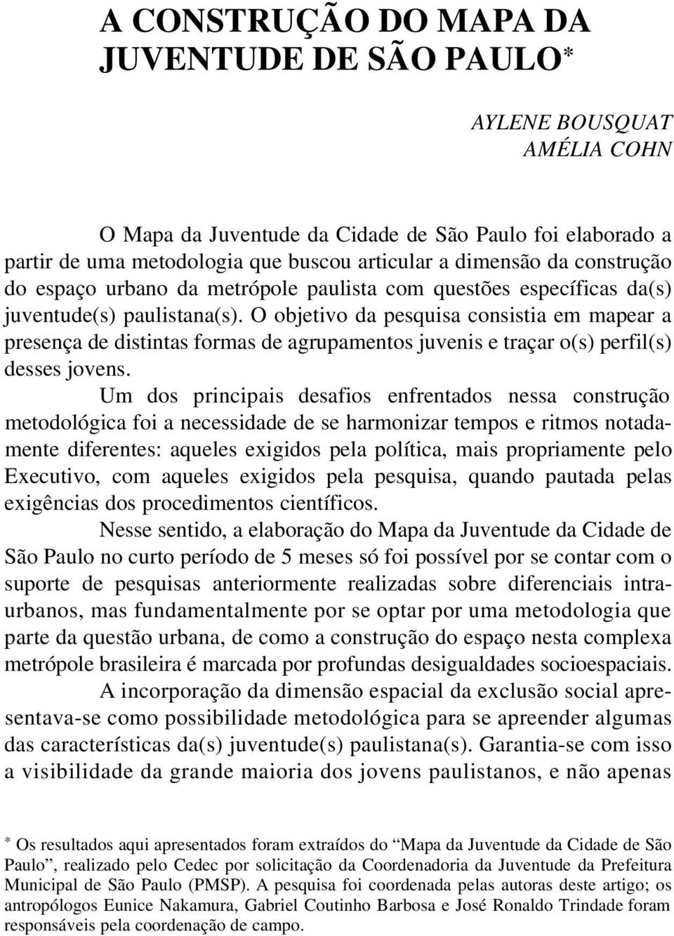 O objetivo da pesquisa consistia em mapear a presença de distintas formas de agrupamentos juvenis e traçar o(s) perfil(s) desses jovens.