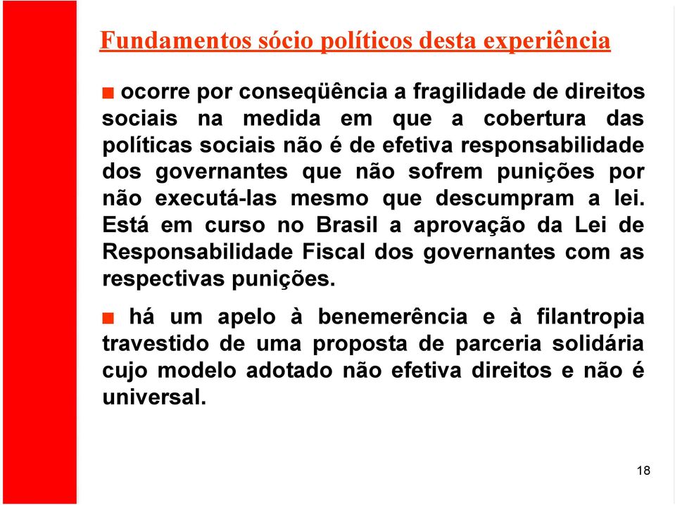 lei. Está em curso no Brasil a aprovação da Lei de Responsabilidade Fiscal dos governantes com as respectivas punições.