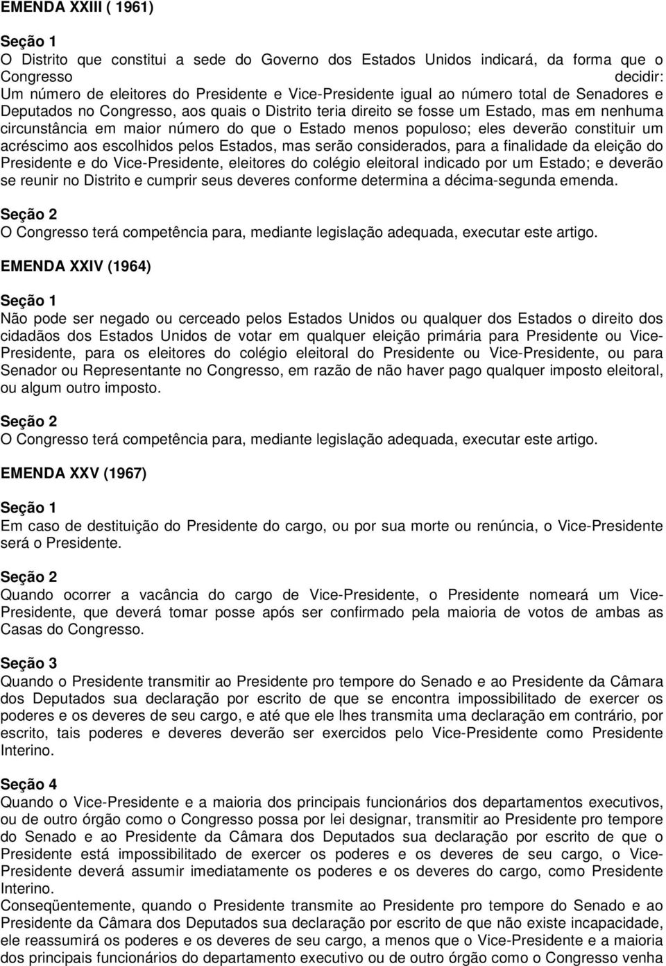 constituir um acréscimo aos escolhidos pelos Estados, mas serão considerados, para a finalidade da eleição do Presidente e do Vice-Presidente, eleitores do colégio eleitoral indicado por um Estado; e