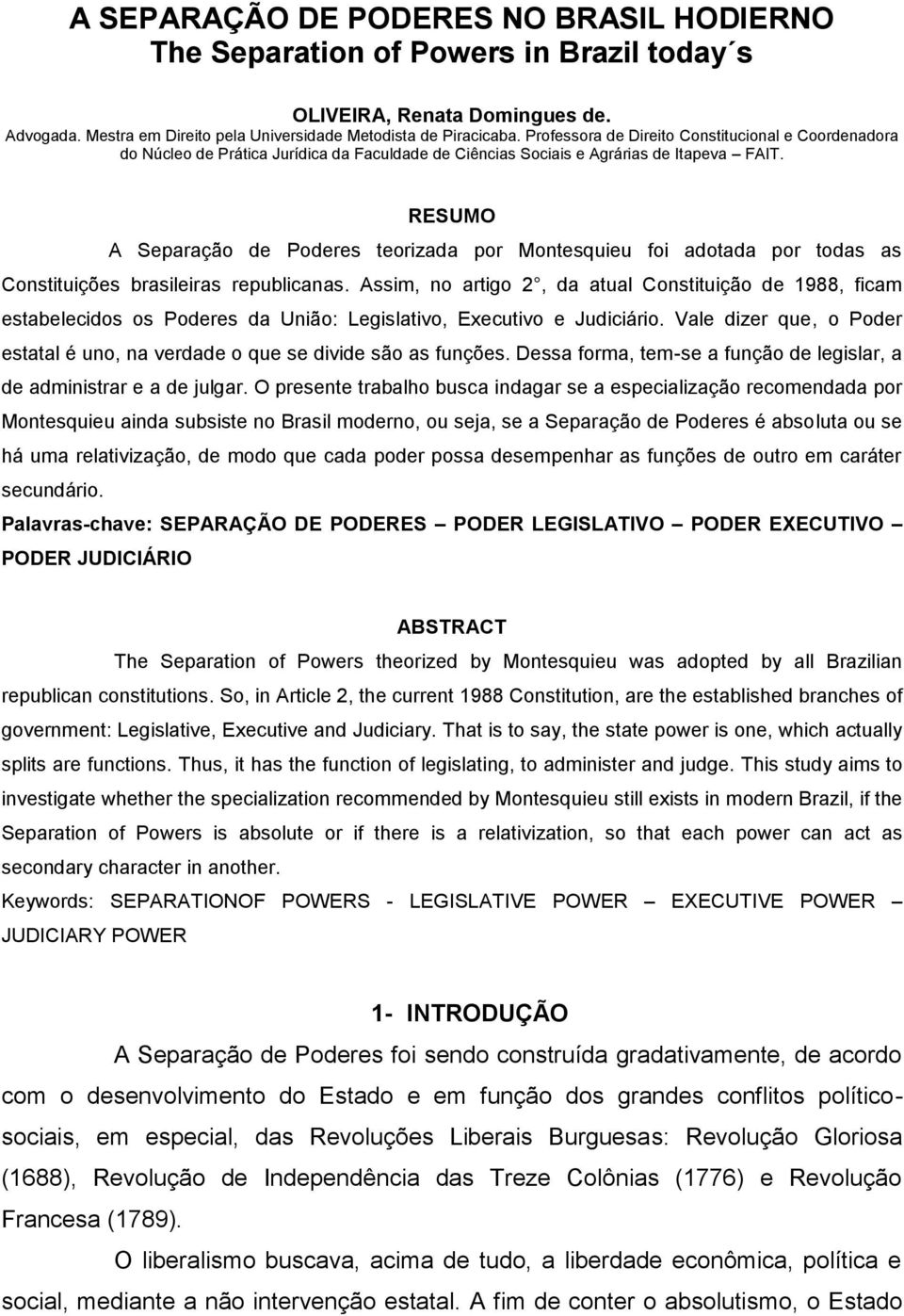 RESUMO A Separação de Poderes teorizada por Montesquieu foi adotada por todas as Constituições brasileiras republicanas.