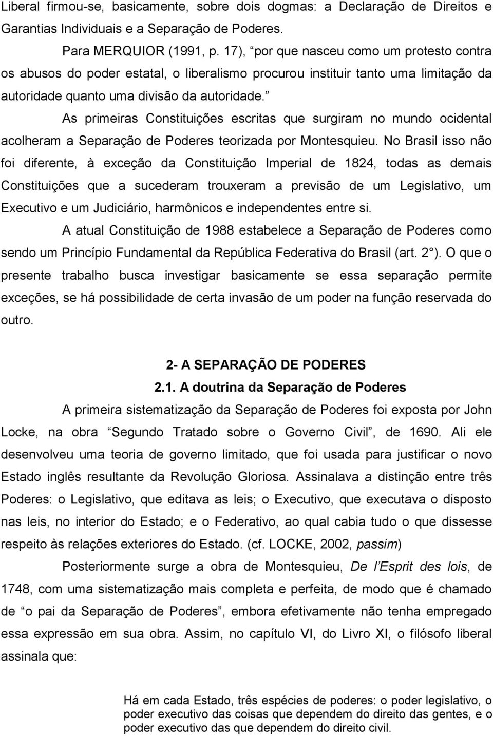 As primeiras Constituições escritas que surgiram no mundo ocidental acolheram a Separação de Poderes teorizada por Montesquieu.