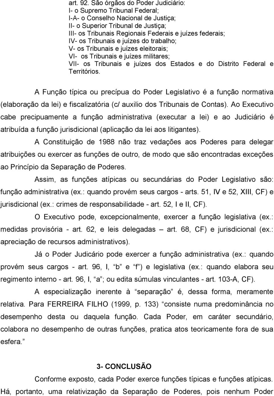 Tribunais e juízes do trabalho; V- os Tribunais e juízes eleitorais; VI- os Tribunais e juízes militares; VII- os Tribunais e juízes dos Estados e do Distrito Federal e Territórios.