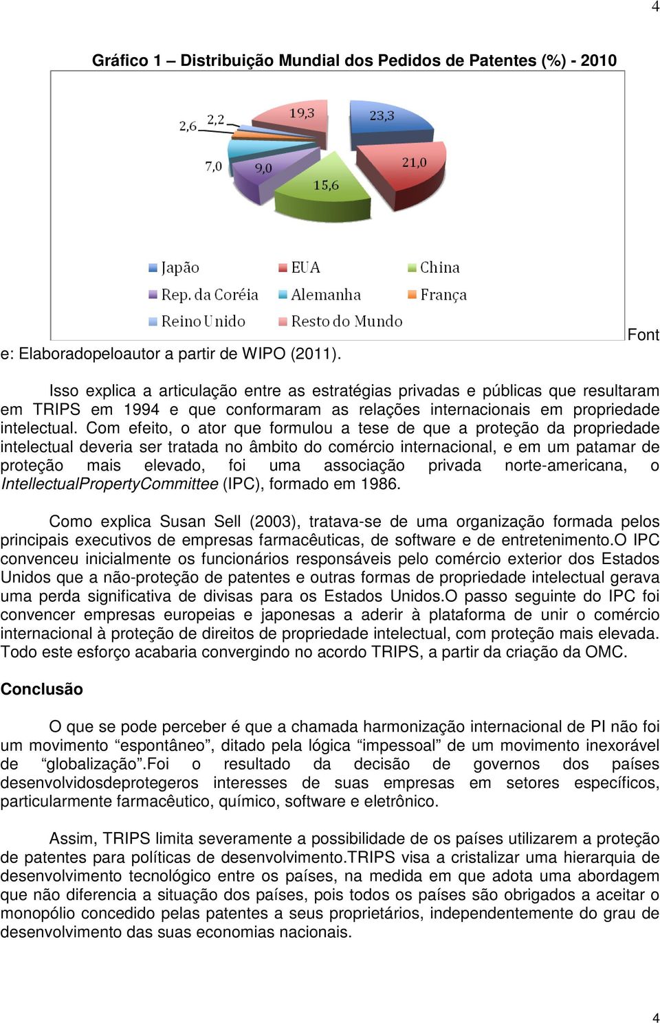 Com efeito, o ator que formulou a tese de que a proteção da propriedade intelectual deveria ser tratada no âmbito do comércio internacional, e em um patamar de proteção mais elevado, foi uma