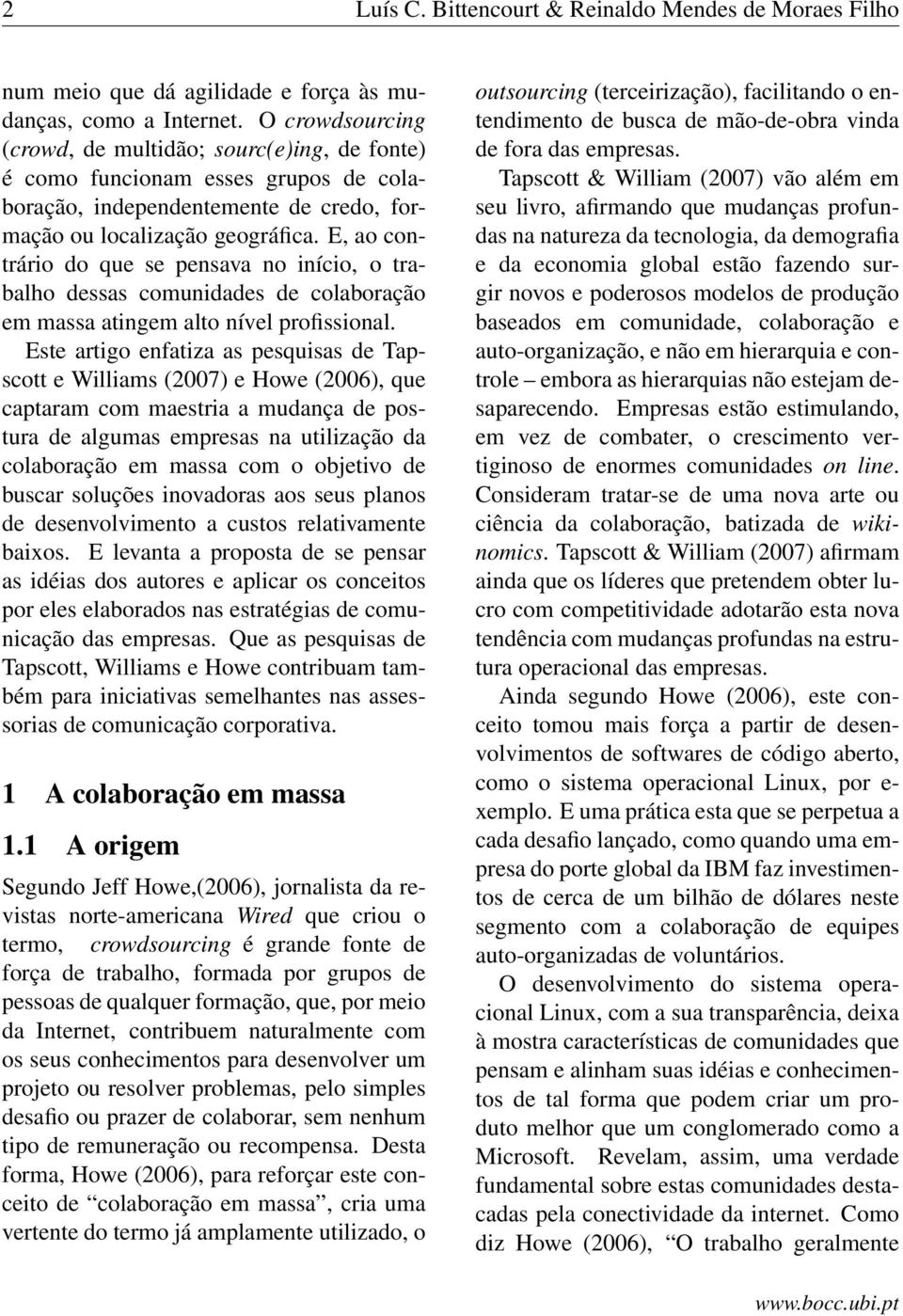 E, ao contrário do que se pensava no início, o trabalho dessas comunidades de colaboração em massa atingem alto nível profissional.