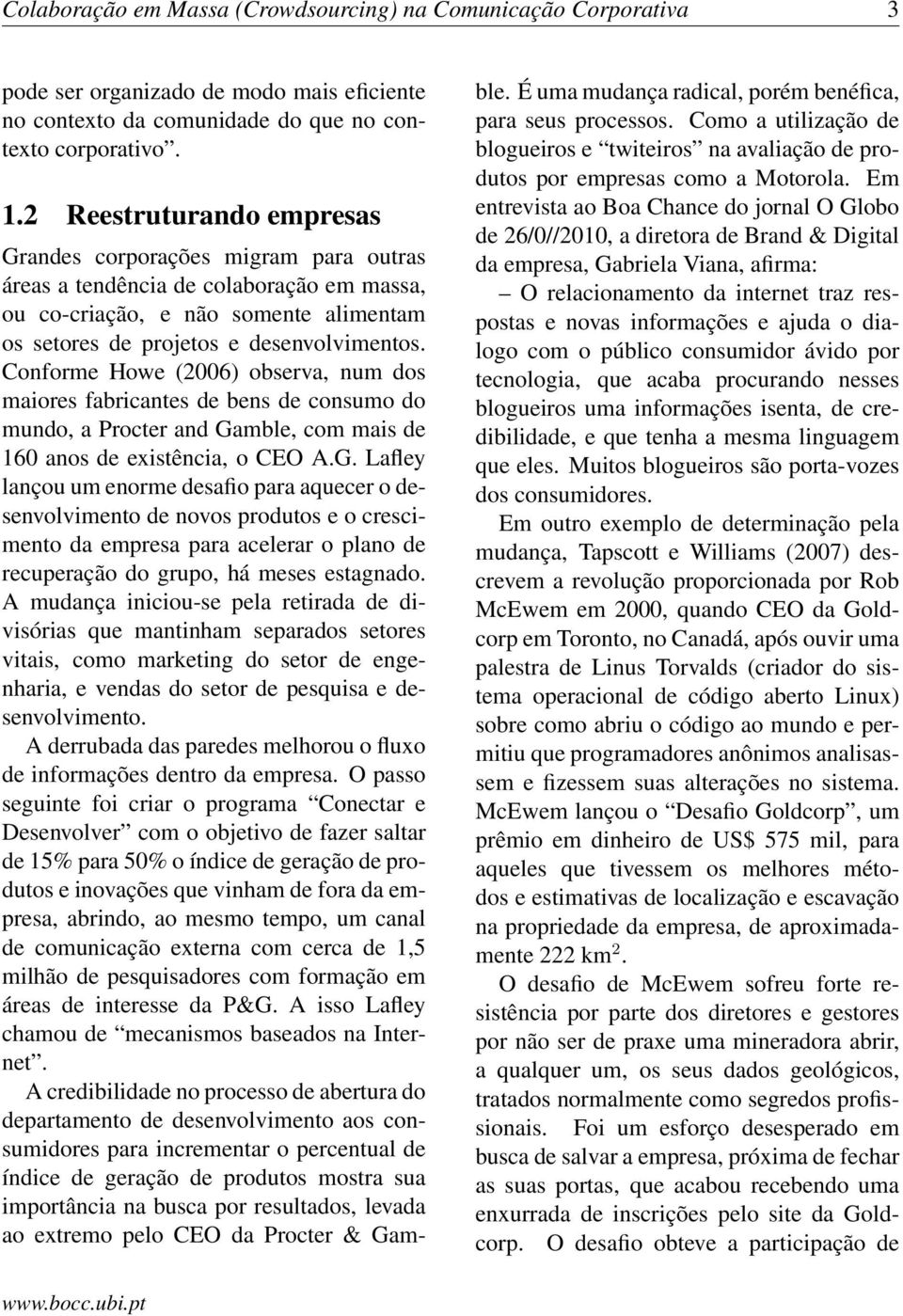 Conforme Howe (2006) observa, num dos maiores fabricantes de bens de consumo do mundo, a Procter and Ga