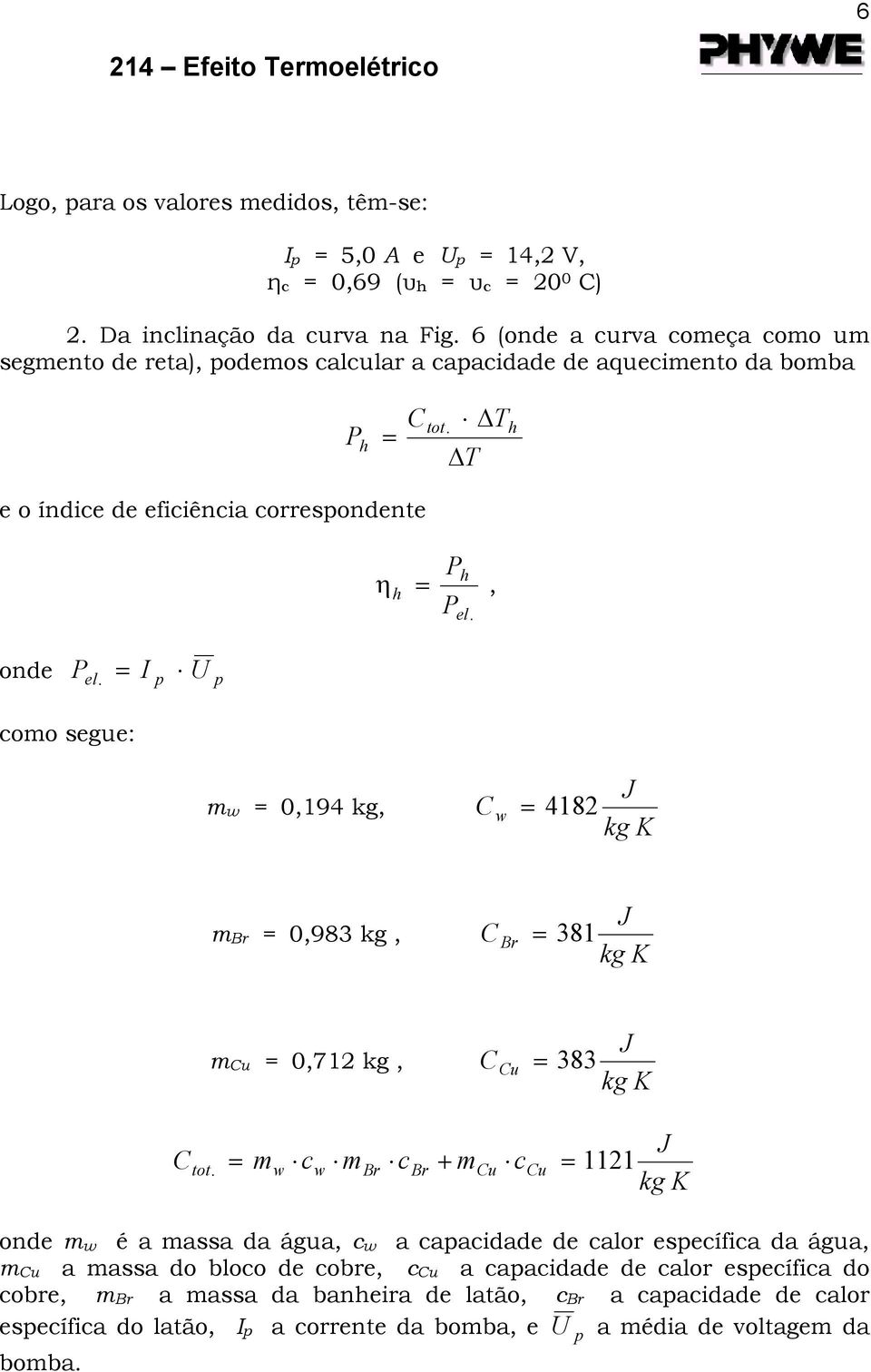 p U p como segue: m w 0,194 kg, C w 418 kg m Br 0,983 kg, C Br 381 kg m Cu 0,71 kg, C Cu 383 kg Ctot.