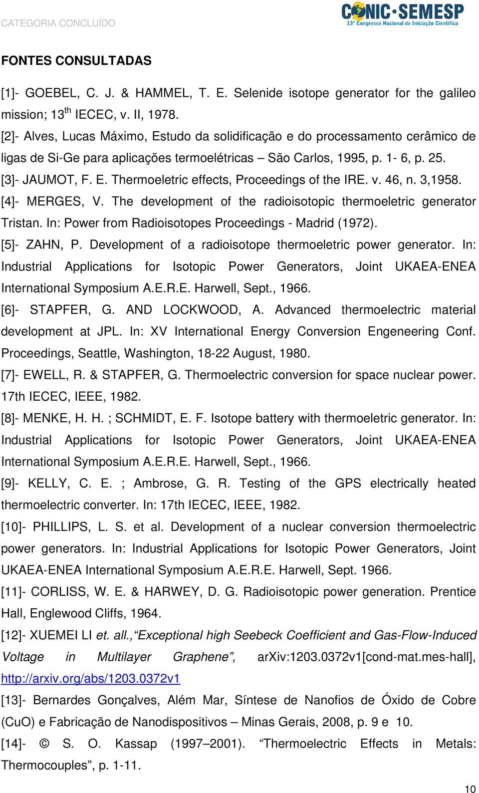 v. 46, n. 3,1958. [4]- MERGES, V. The development of the radioisotopic thermoeletric generator Tristan. In: Power from Radioisotopes Proceedings - Madrid (197). [5]- ZAHN, P.