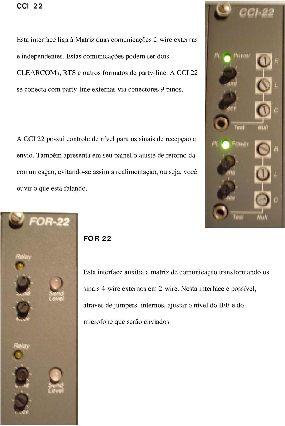 A CCI 22 possui controle de nível para os sinais de recepção e envio.