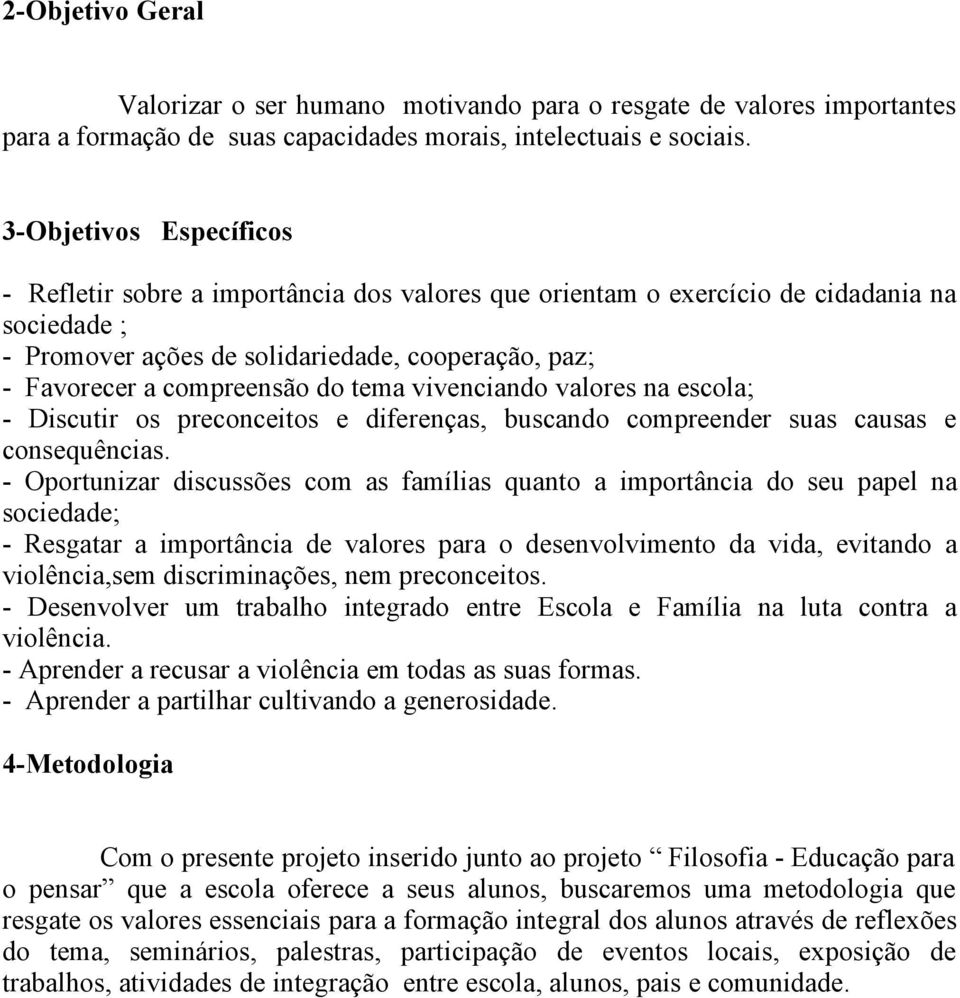 do tema vivenciando valores na escola; - Discutir os preconceitos e diferenças, buscando compreender suas causas e consequências.