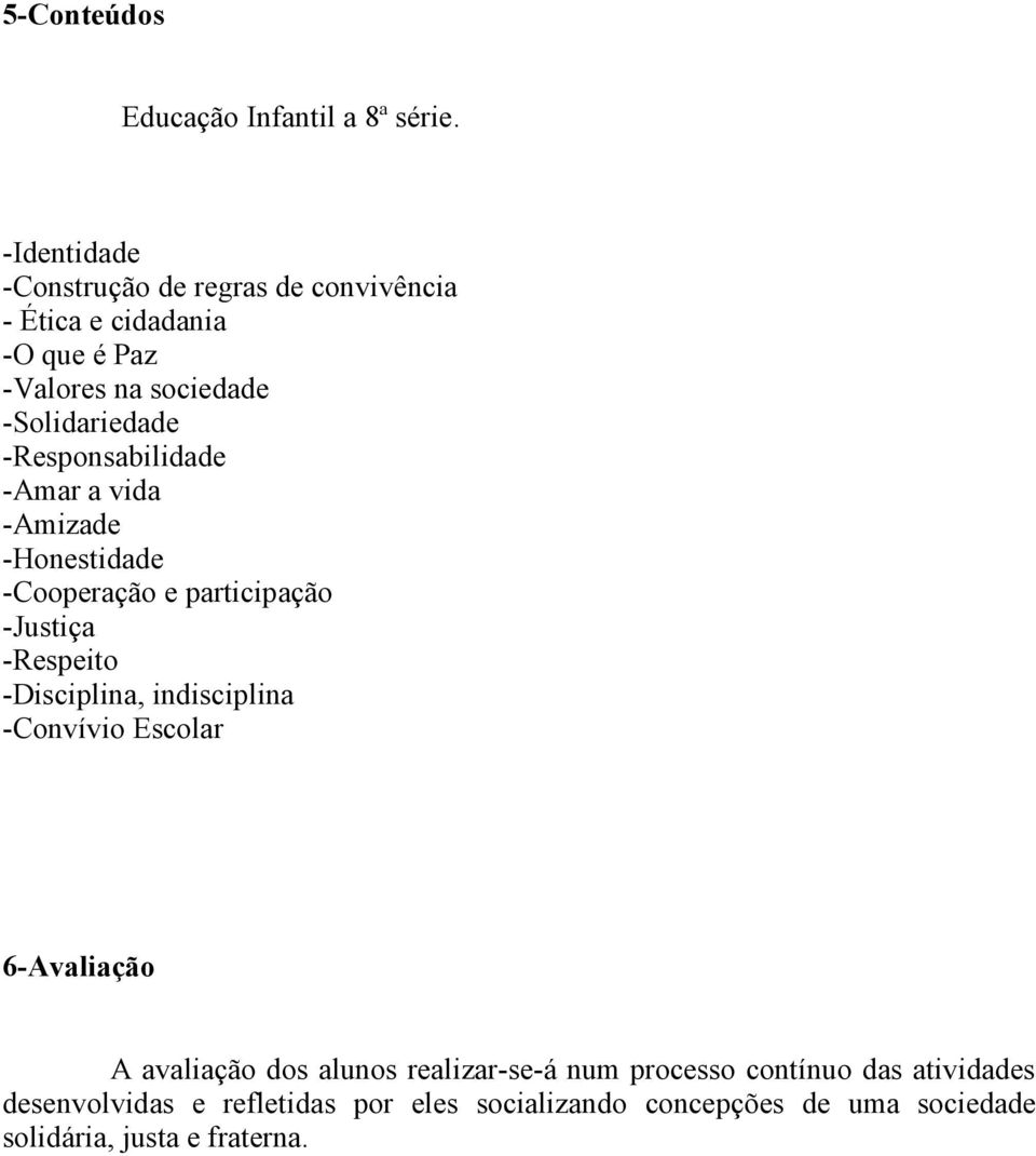 -Responsabilidade -Amar a vida -Amizade -Honestidade -Cooperação e participação -Justiça -Respeito -Disciplina,