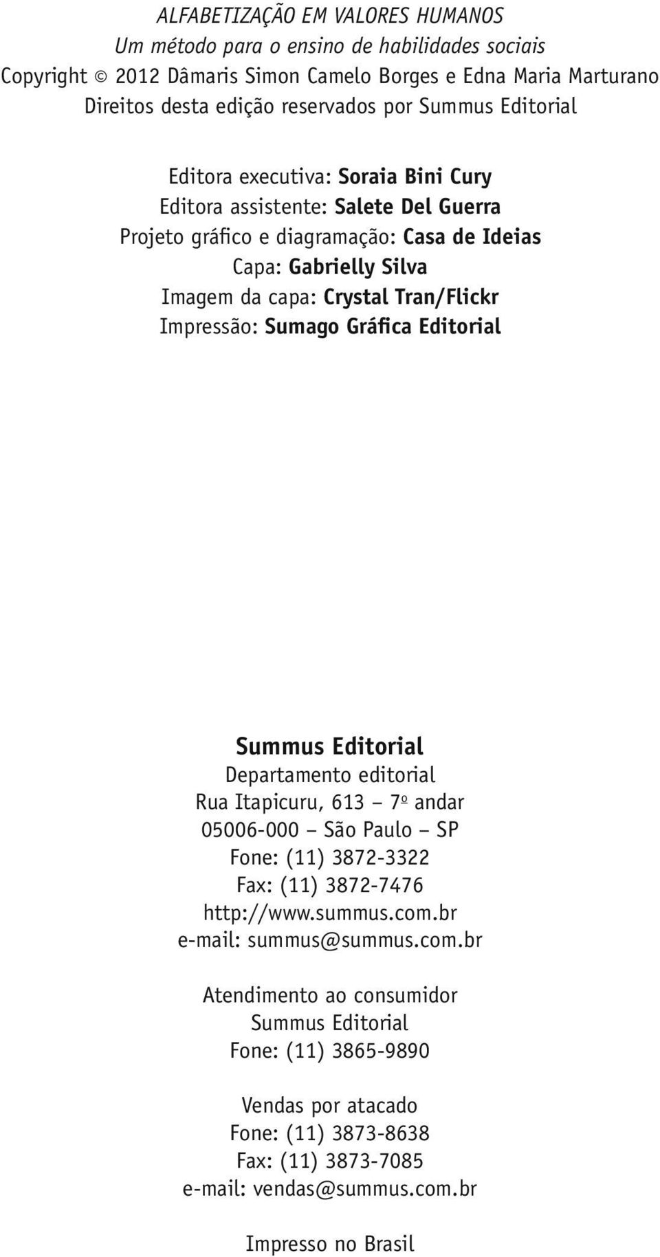 Impressão: Sumago Gráfica Editorial Summus Editorial Departamento editorial Rua Itapicuru, 613 7 o andar 05006-000 São Paulo SP Fone: (11) 3872-3322 Fax: (11) 3872-7476 http://www.summus.com.