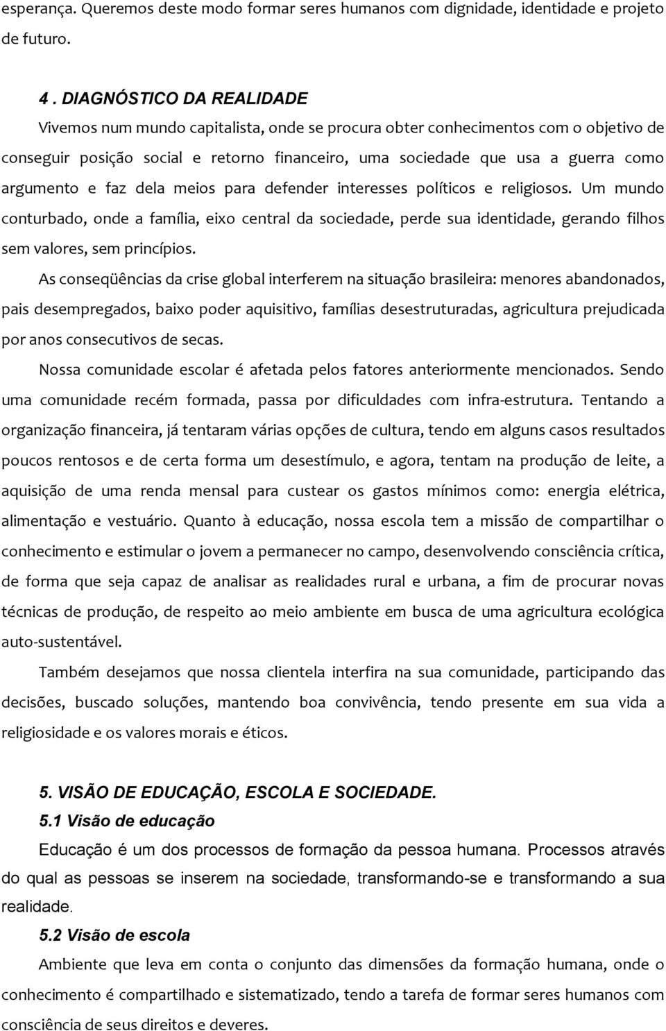 argumento e faz dela meios para defender interesses políticos e religiosos.