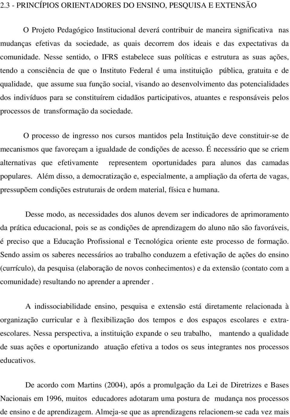 Nesse sentido, o IFRS estabelece suas políticas e estrutura as suas ações, tendo a consciência de que o Instituto Federal é uma instituição pública, gratuita e de qualidade, que assume sua função