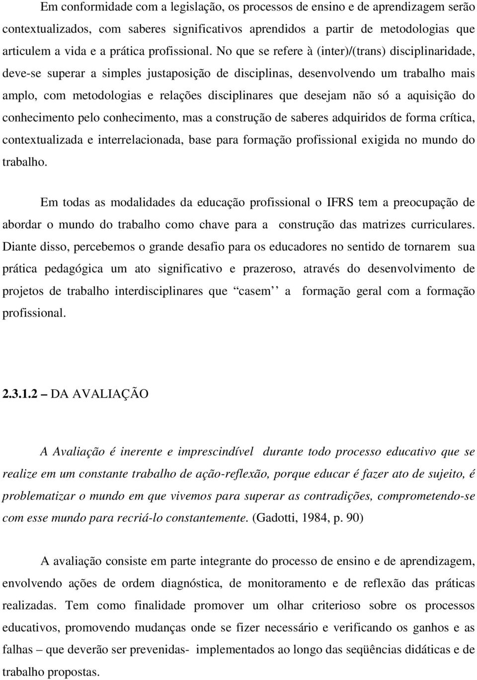 No que se refere à (inter)/(trans) disciplinaridade, deve-se superar a simples justaposição de disciplinas, desenvolvendo um trabalho mais amplo, com metodologias e relações disciplinares que desejam