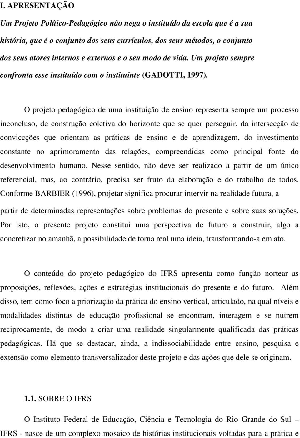 O projeto pedagógico de uma instituição de ensino representa sempre um processo inconcluso, de construção coletiva do horizonte que se quer perseguir, da intersecção de conviccções que orientam as