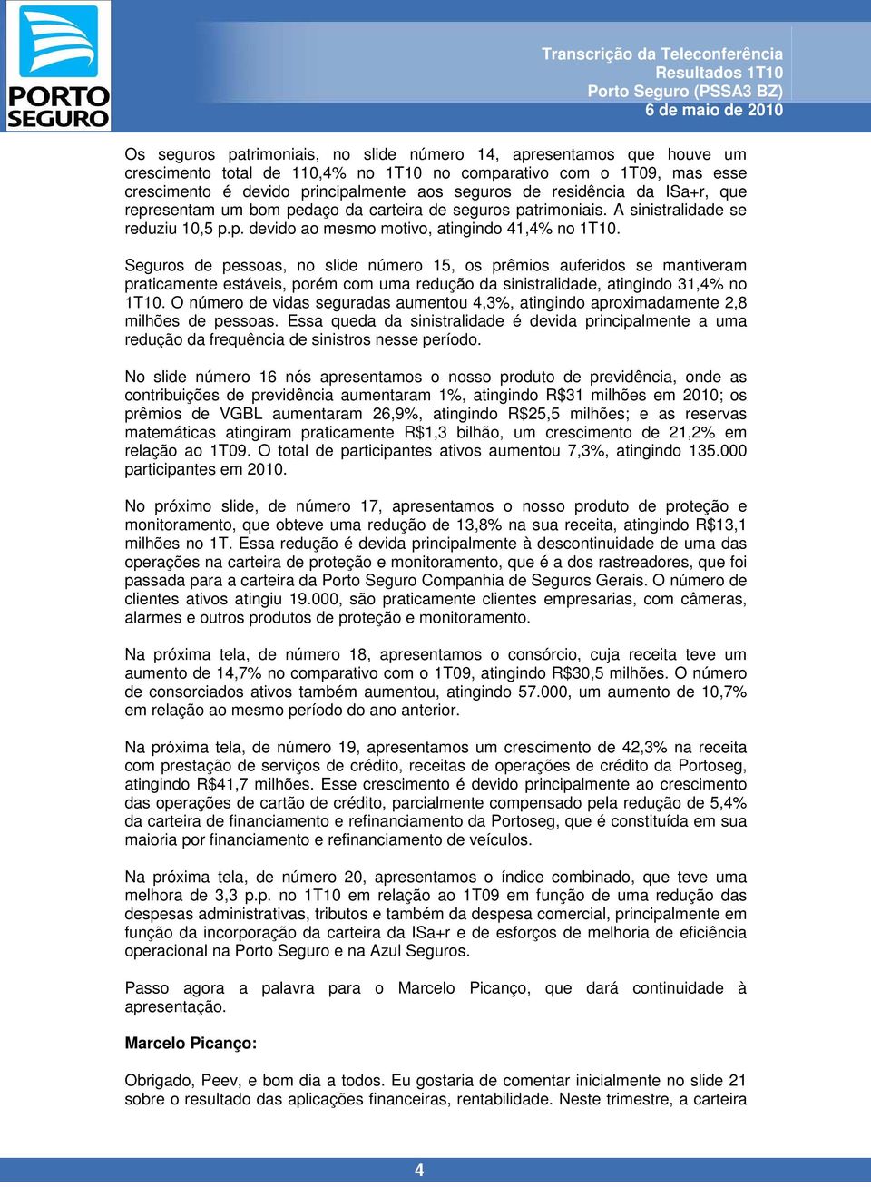 Seguros de pessoas, no slide número 15, os prêmios auferidos se mantiveram praticamente estáveis, porém com uma redução da sinistralidade, atingindo 31,4% no 1T10.