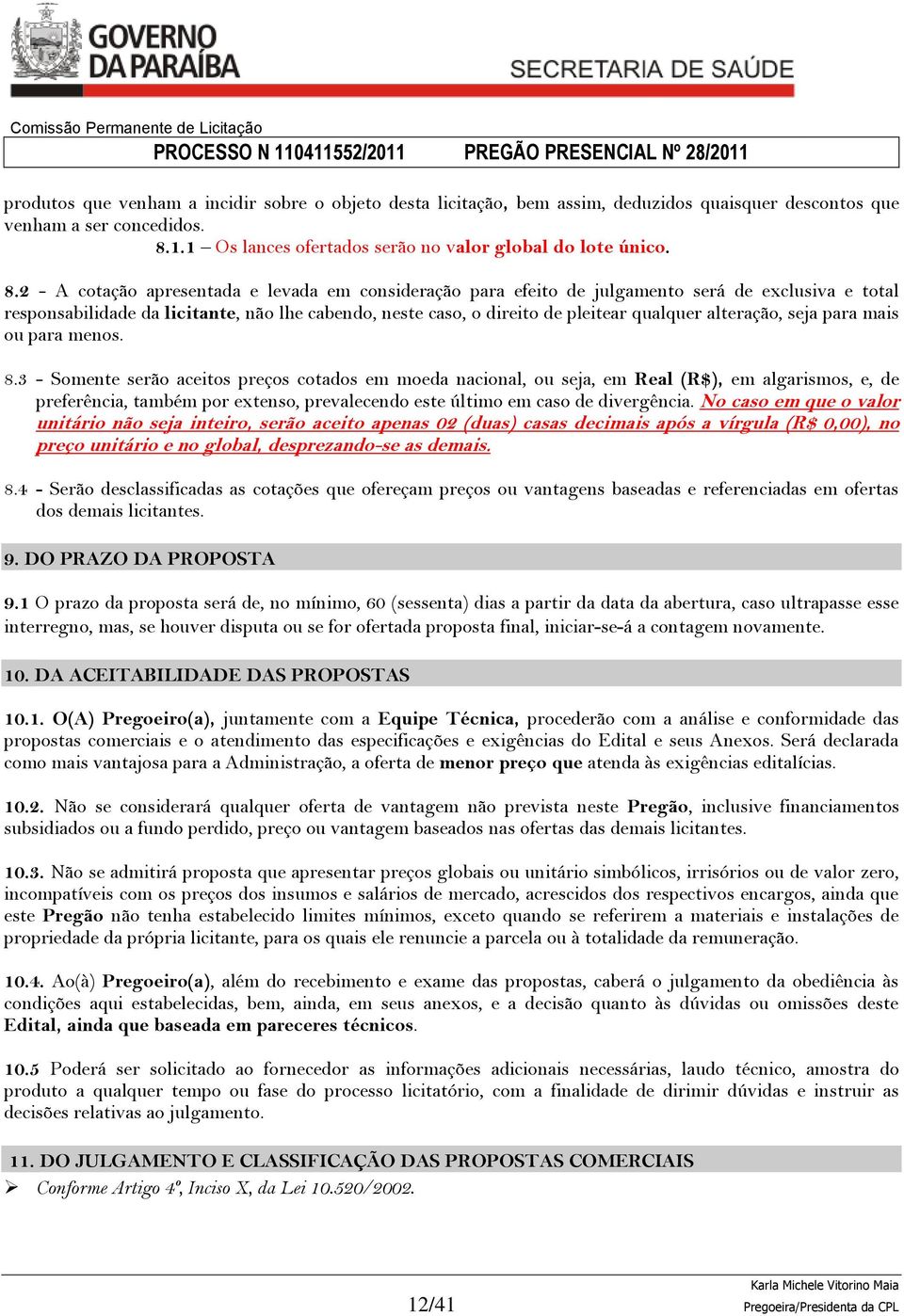 2 - A cotação apresentada e levada em consideração para efeito de julgamento será de exclusiva e total responsabilidade da licitante, não lhe cabendo, neste caso, o direito de pleitear qualquer