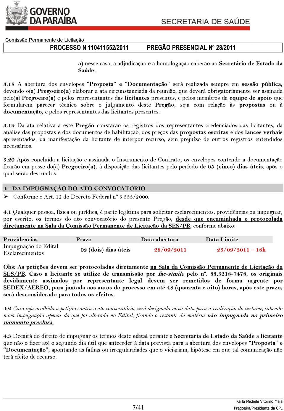 assinada pelo(a) Pregoeiro(a) e pelos representantes das licitantes presentes, e pelos membros da equipe de apoio que formularem parecer técnico sobre o julgamento deste Pregão, seja com relação às