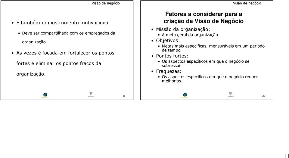 Fatores a considerar para a criação da Visão de Negócio Visão de negócio Missão da organização: A meta geral da organização Objetivos: