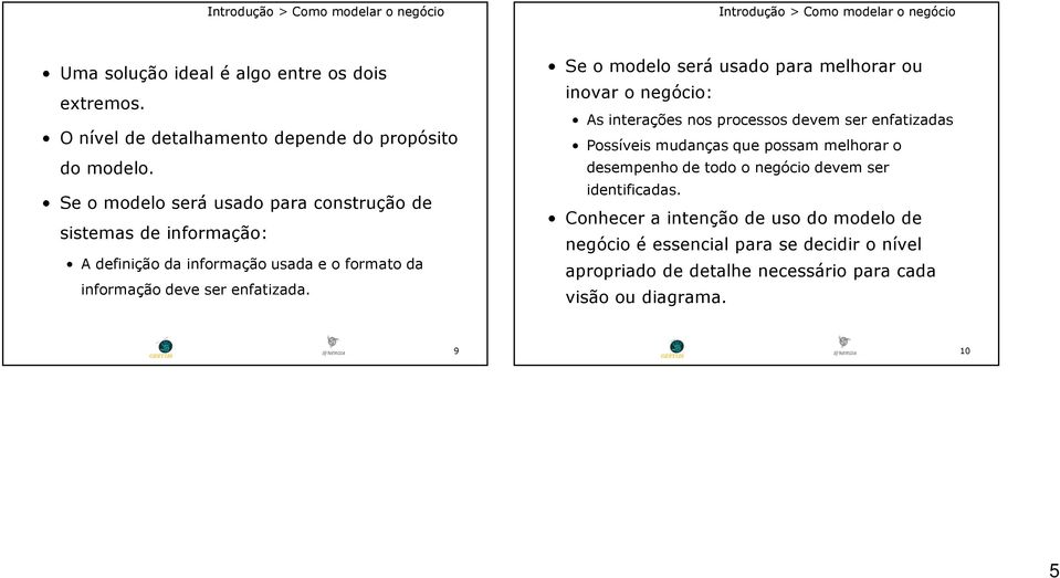 Se o modelo será usado para construção de sistemas de informação: A definição da informação usada e o formato da informação deve ser enfatizada.