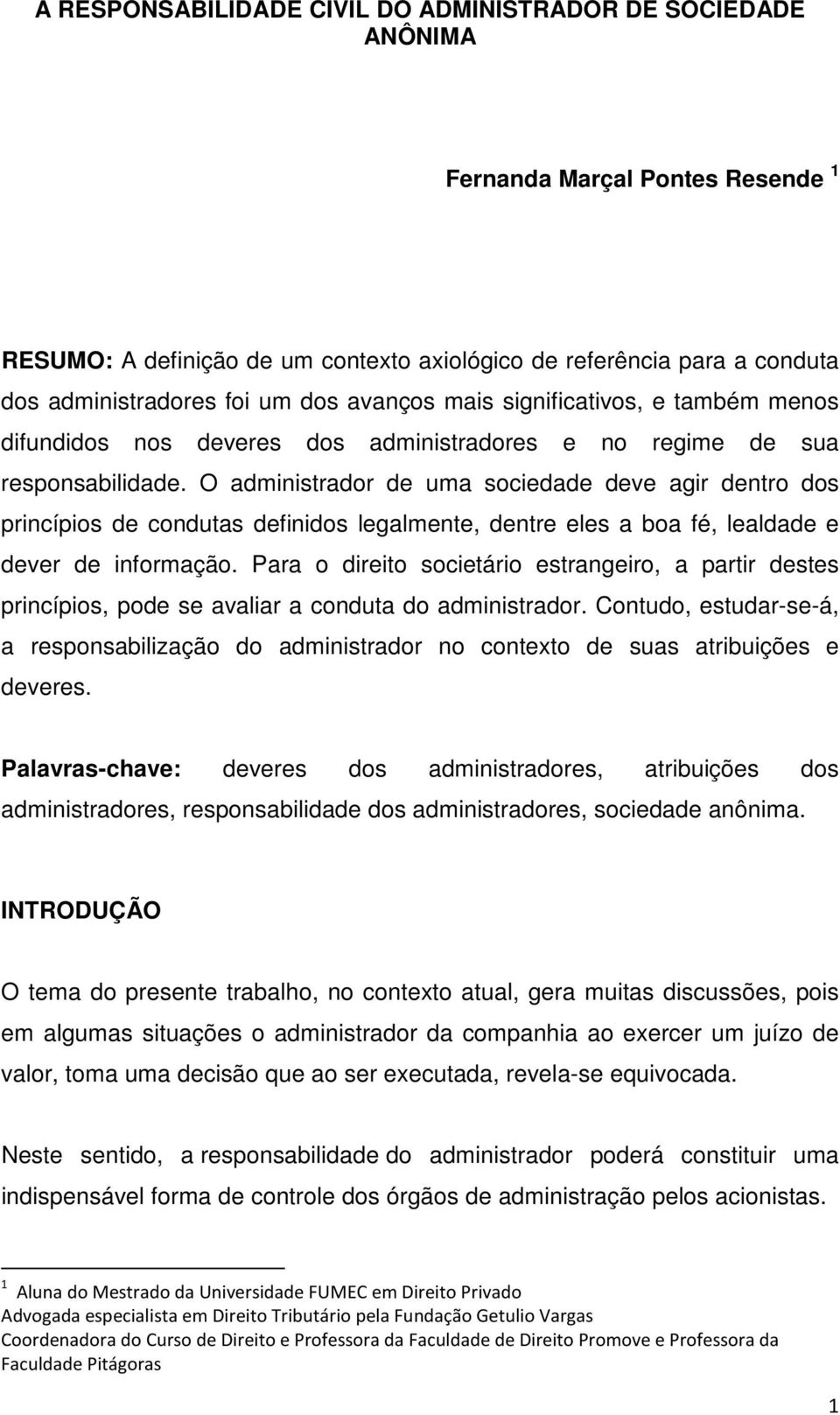 O administrador de uma sociedade deve agir dentro dos princípios de condutas definidos legalmente, dentre eles a boa fé, lealdade e dever de informação.