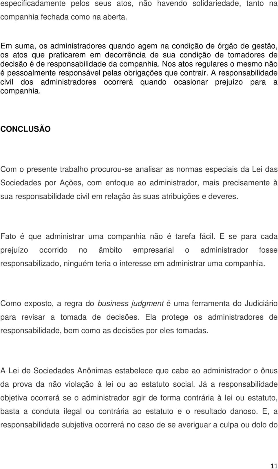 Nos atos regulares o mesmo não é pessoalmente responsável pelas obrigações que contrair. A responsabilidade civil dos administradores ocorrerá quando ocasionar prejuízo para a companhia.