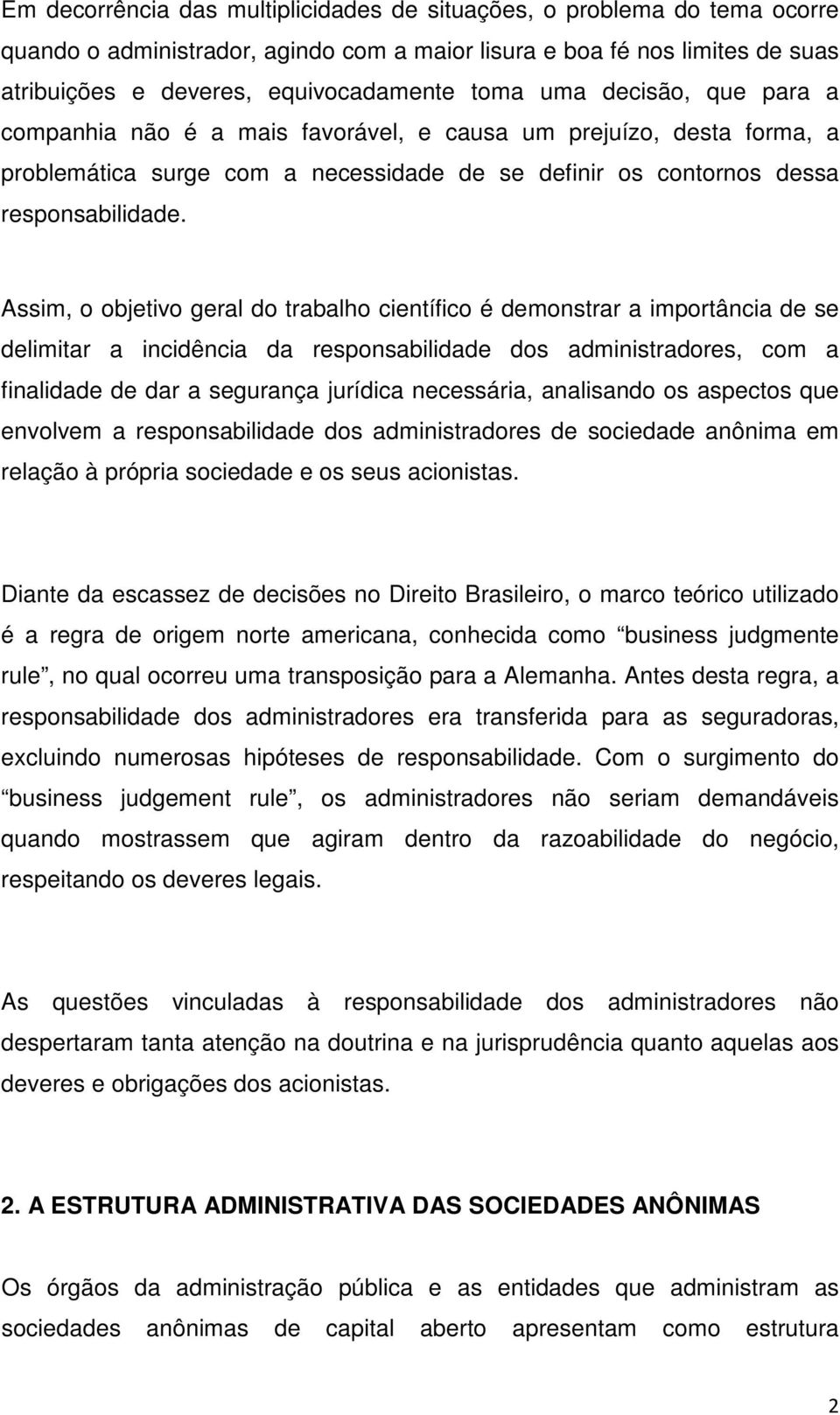 Assim, o objetivo geral do trabalho científico é demonstrar a importância de se delimitar a incidência da responsabilidade dos administradores, com a finalidade de dar a segurança jurídica