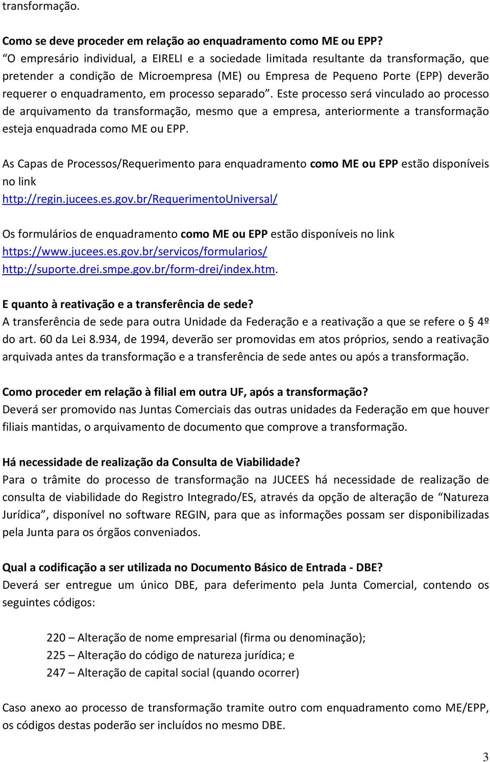 em processo separado. Este processo será vinculado ao processo de arquivamento da transformação, mesmo que a empresa, anteriormente a transformação esteja enquadrada como ME ou EPP.