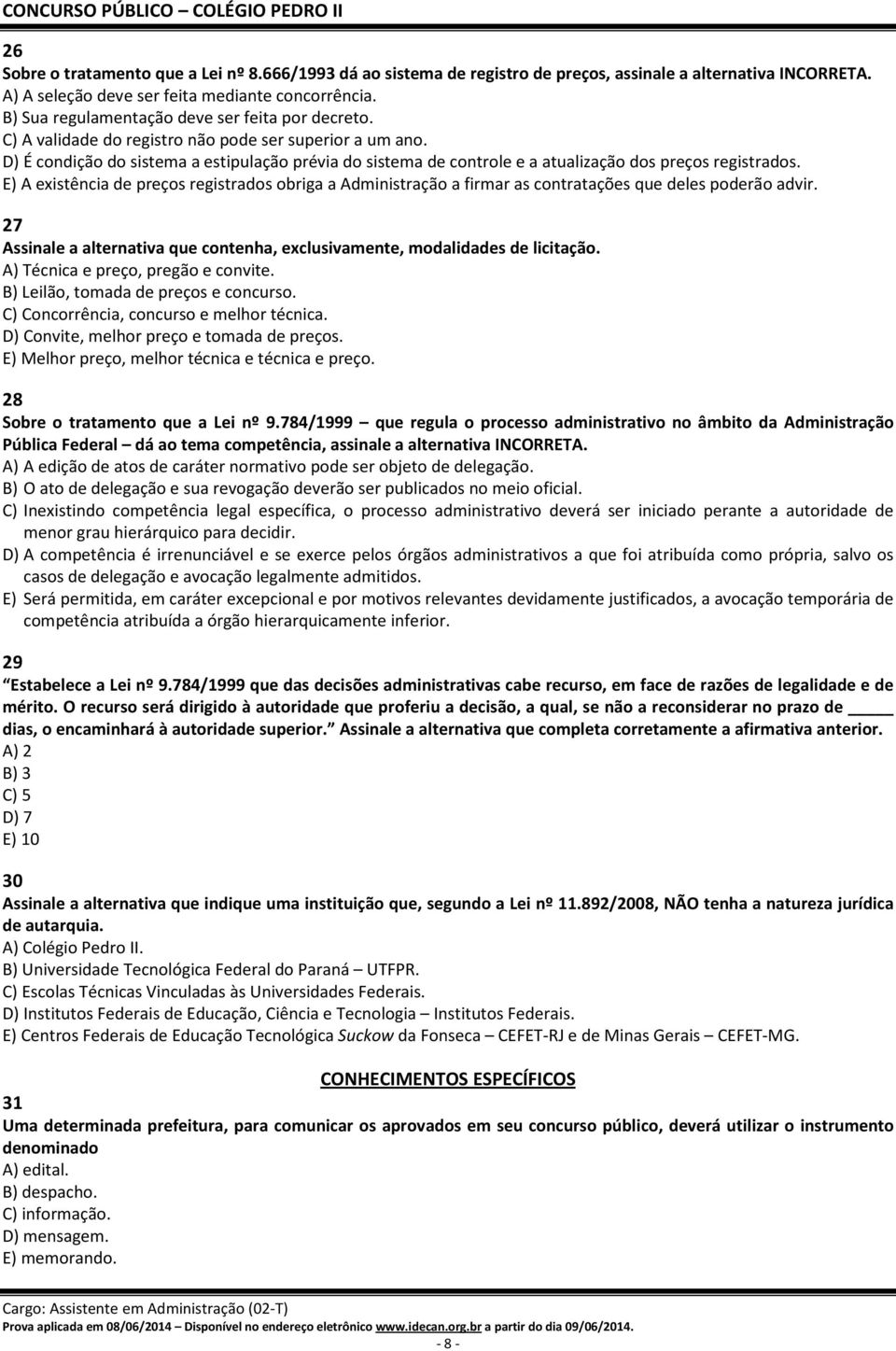 D) É condição do sistema a estipulação prévia do sistema de controle e a atualização dos preços registrados.