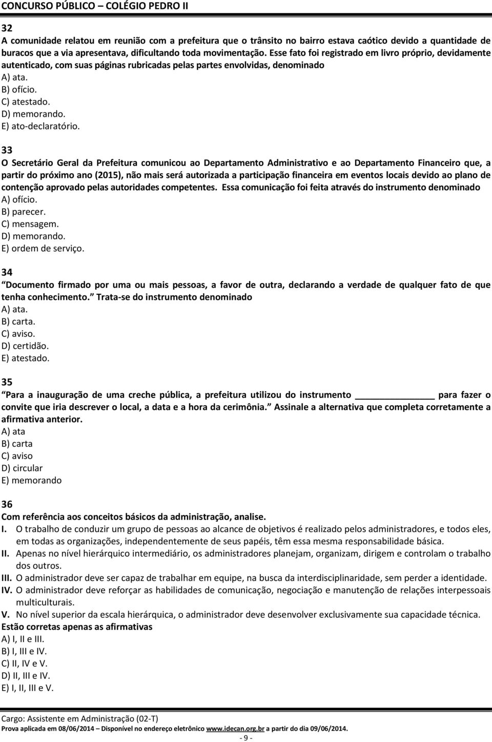 33 O Secretário Geral da Prefeitura comunicou ao Departamento Administrativo e ao Departamento Financeiro que, a partir do próximo ano (2015), não mais será autorizada a participação financeira em