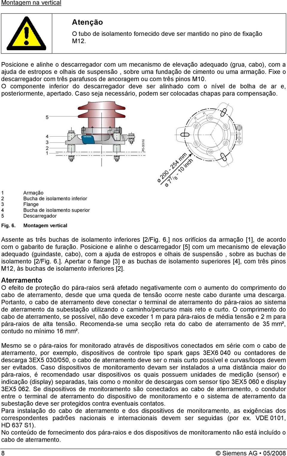 Fixe o descarregador com três parafusos de ancoragem ou com três pinos M10. O componente inferior do descarregador deve ser alinhado com o nível de bolha de ar e, posteriormente, apertado.