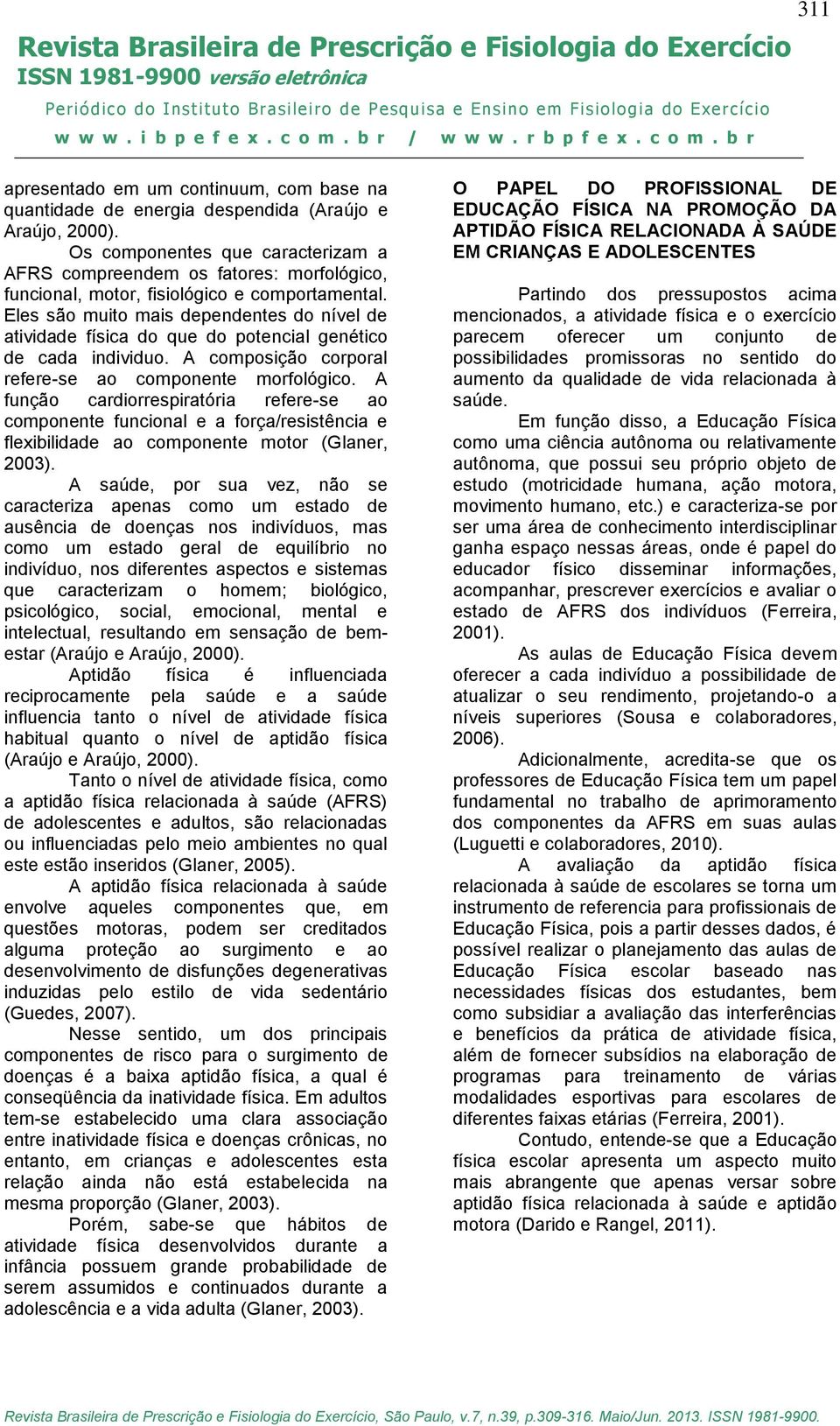 Eles são muito mais dependentes do nível de atividade física do que do potencial genético de cada individuo. A composição corporal refere-se ao componente morfológico.