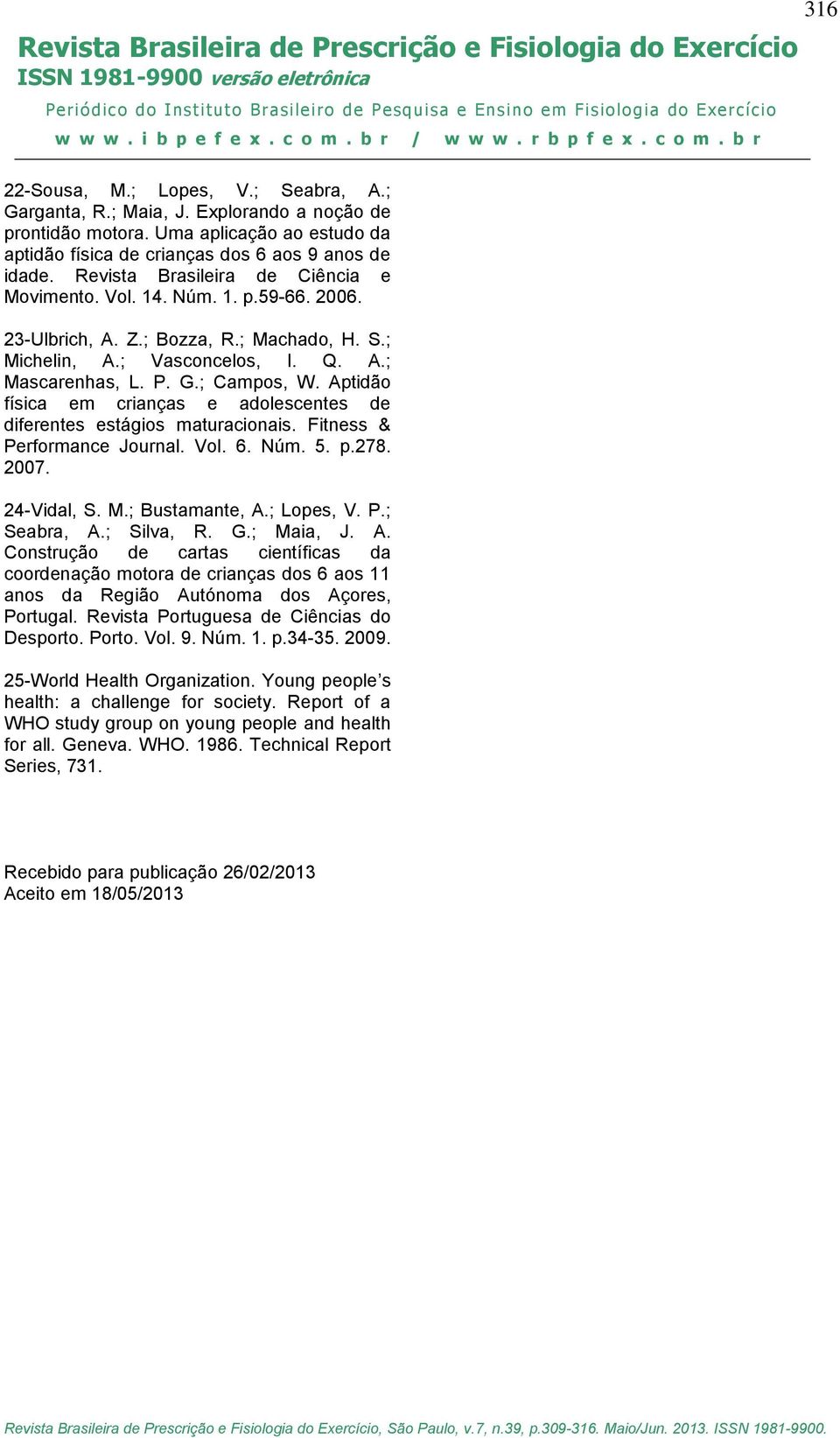 Aptidão física em crianças e adolescentes de diferentes estágios maturacionais. Fitness & Performance Journal. Vol. 6. Núm. 5. p.278. 2007. 24-Vidal, S. M.; Bustamante, A.; Lopes, V. P.; Seabra, A.