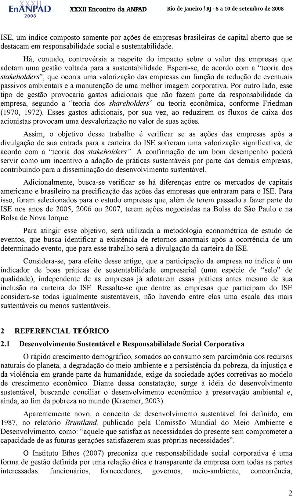 Espera-se, de acordo com a teoria dos stakeholders, que ocorra uma valorização das empresas em função da redução de eventuais passivos ambientais e a manutenção de uma melhor imagem corporativa.