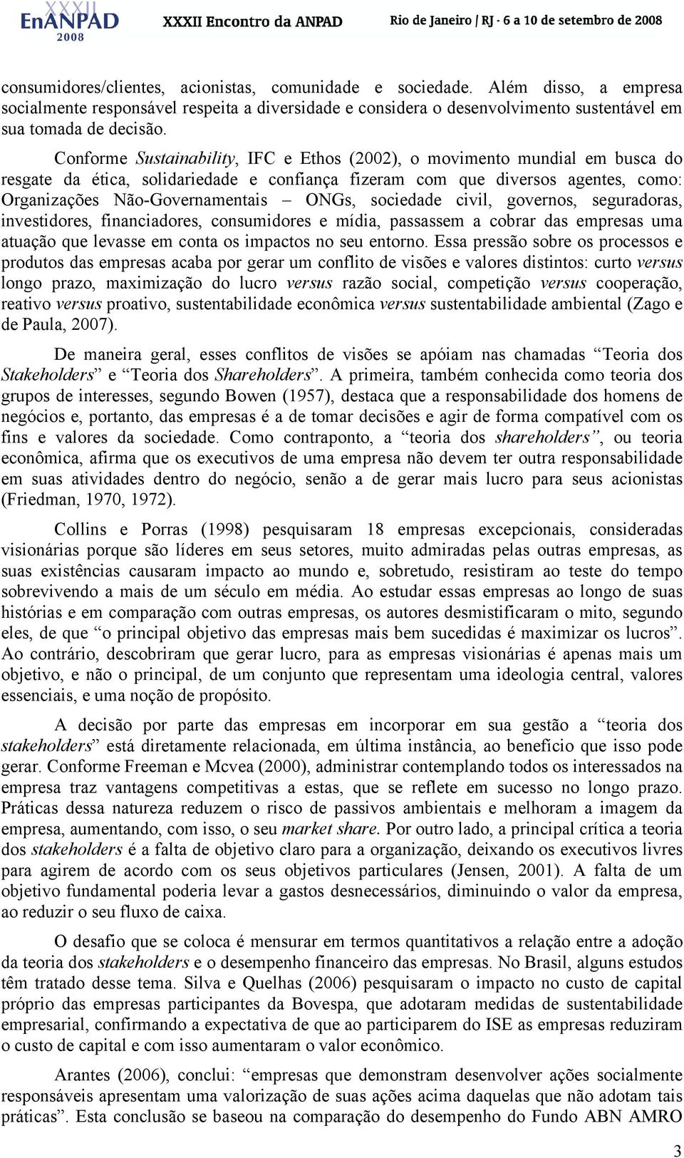 sociedade civil, governos, seguradoras, investidores, financiadores, consumidores e mídia, passassem a cobrar das empresas uma atuação que levasse em conta os impactos no seu entorno.