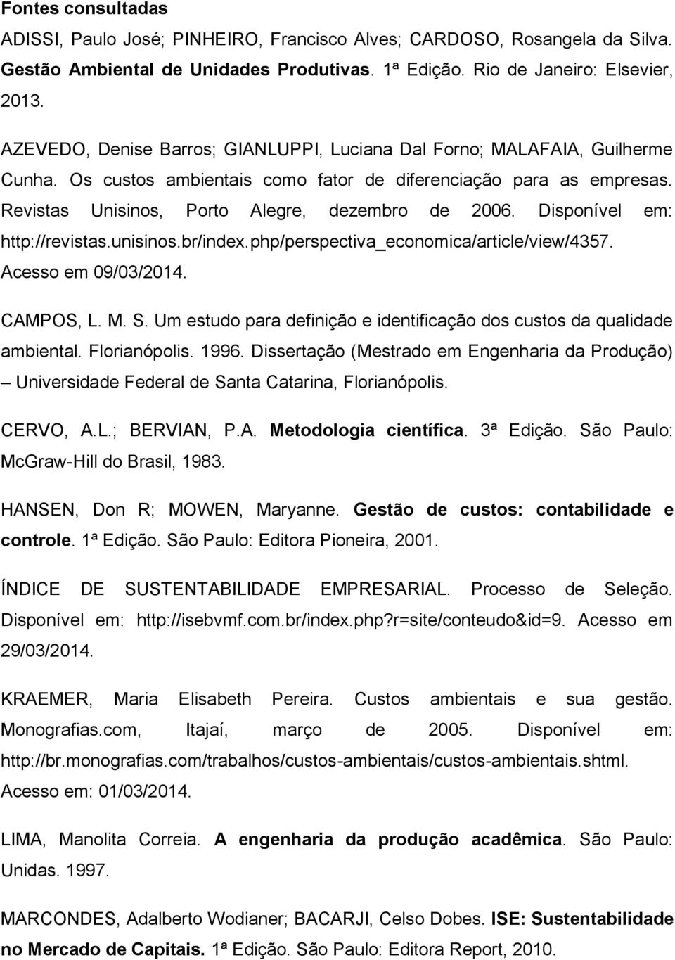 Disponível em: http://revistas.unisinos.br/index.php/perspectiva_economica/article/view/4357. Acesso em 09/03/2014. CAMPOS, L. M. S.