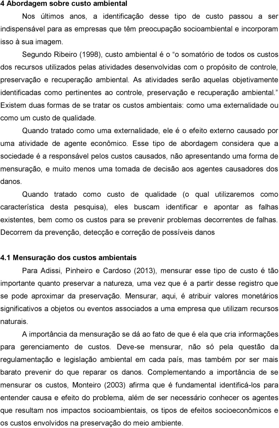 As atividades serão aquelas objetivamente identificadas como pertinentes ao controle, preservação e recuperação ambiental.